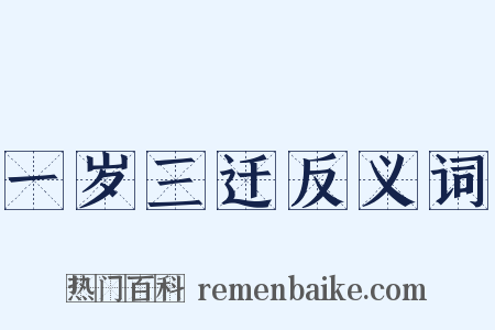 一岁三迁反义词是什么意思的图片